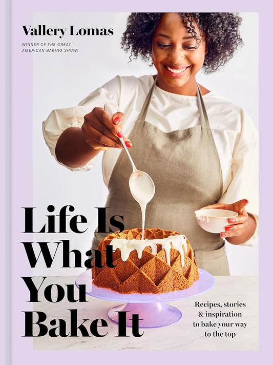 Life Is What You Bake It: Recipes, Stories, and Inspiration to Bake Your Way to the Top: A Baking Book cover image