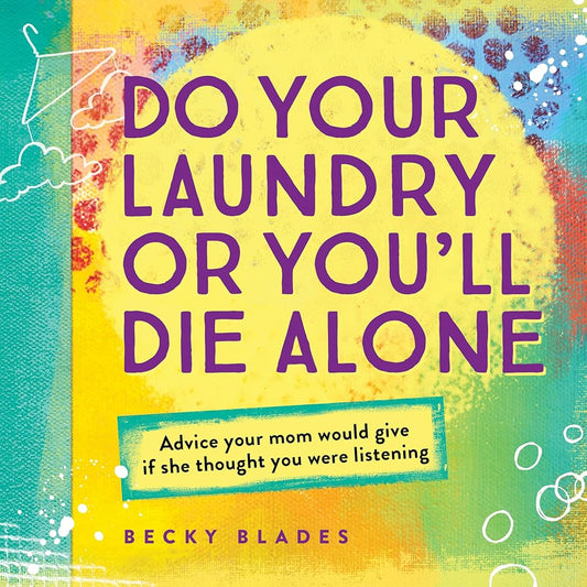 Do Your Laundry or You'll Die Alone: Advice Your Mom Would Give if She Thought You Were Listening (Funny College or High School Graduation Gift for Daughter from Mom) cover image