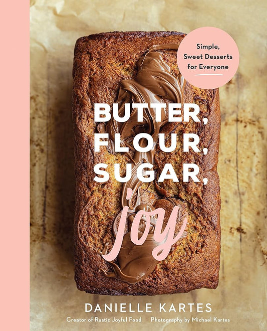 Butter, Flour, Sugar, Joy: Simple Sweet Desserts for Everyone (Easy and Delicious Baking Recipes, Simple Cookies, Cakes, Crumbles, and More!) cover image