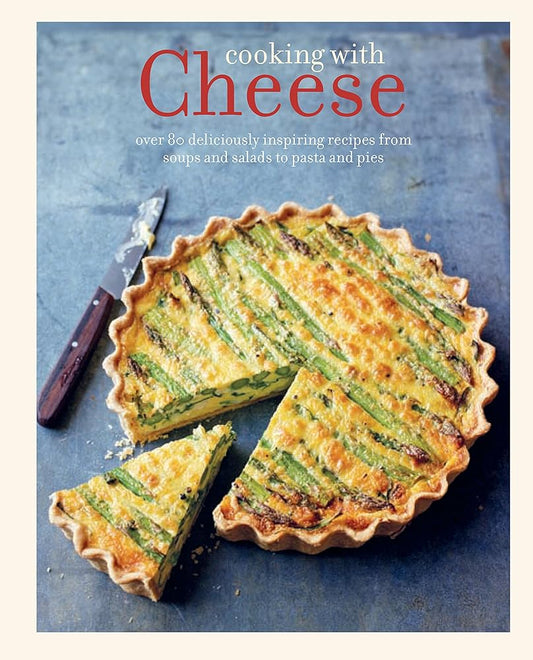 Cooking with Cheese: over 80 deliciously inspiring recipes from soups and salads to pasta and pies cover image