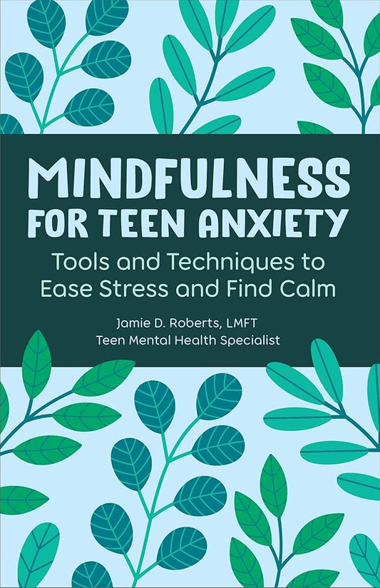 Mindfulness for Teen Anxiety: Tools and Techniques to Ease Stress and Find Calm cover image